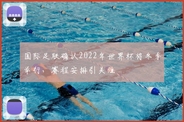 国际足联确认2022年世界杯将冬季举行,赛程安排引关注